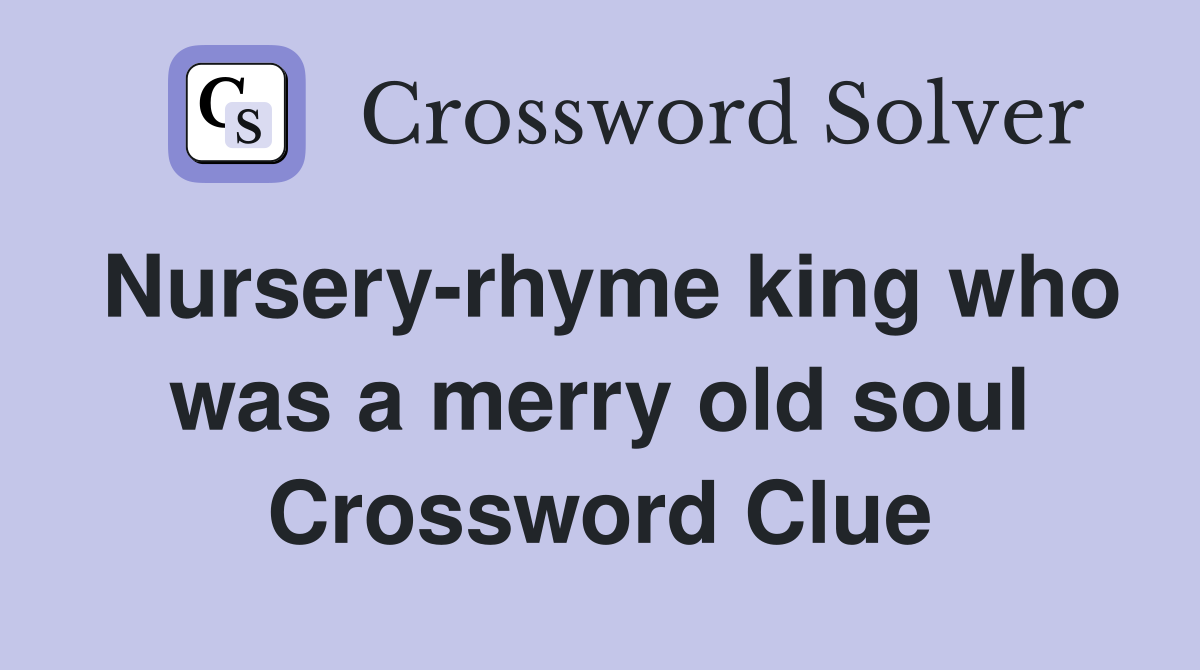 Nursery-rhyme king who was a merry old soul Crossword Clue