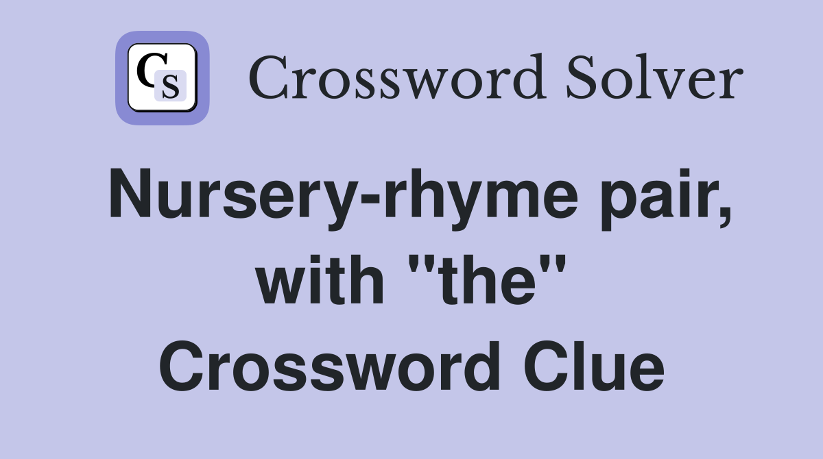 Nursery-rhyme pair, with "the" Crossword Clue