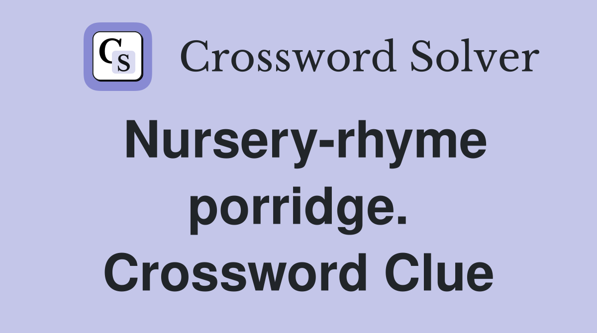 Nursery-rhyme porridge. Crossword Clue