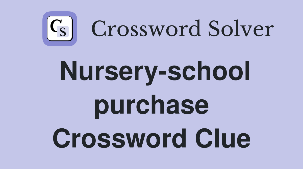 Nursery-school purchase Crossword Clue