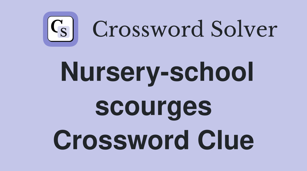 Nursery-school scourges Crossword Clue