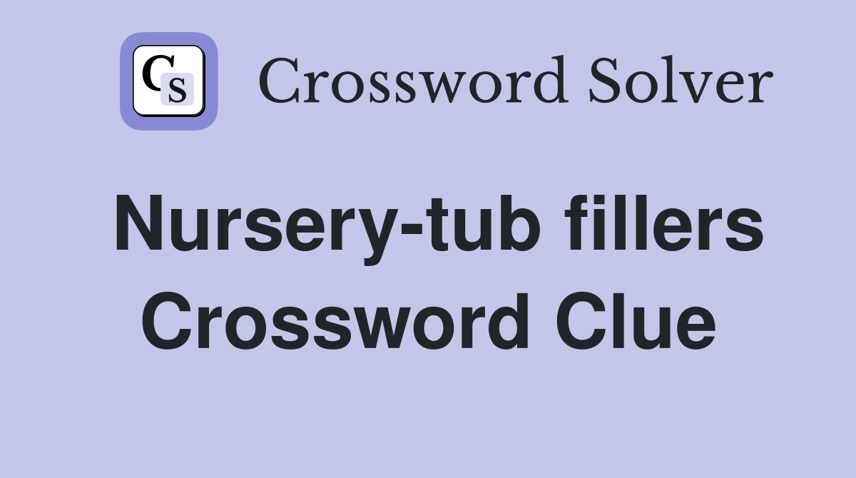 Nursery-tub fillers Crossword Clue