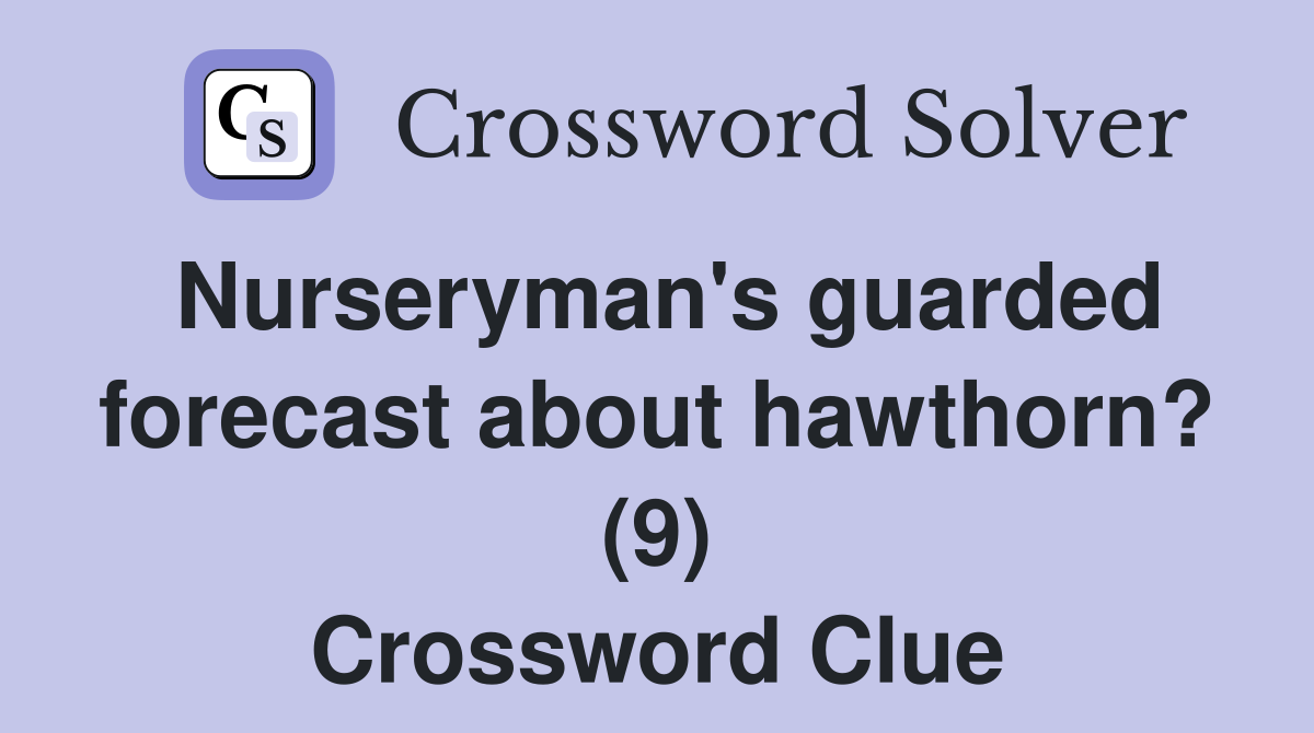 Nurseryman's guarded forecast about hawthorn? (9) Crossword Clue
