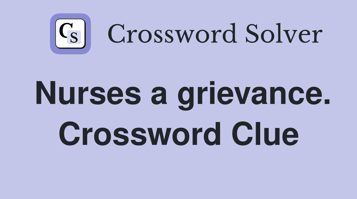 Nurses a grievance. Crossword Clue