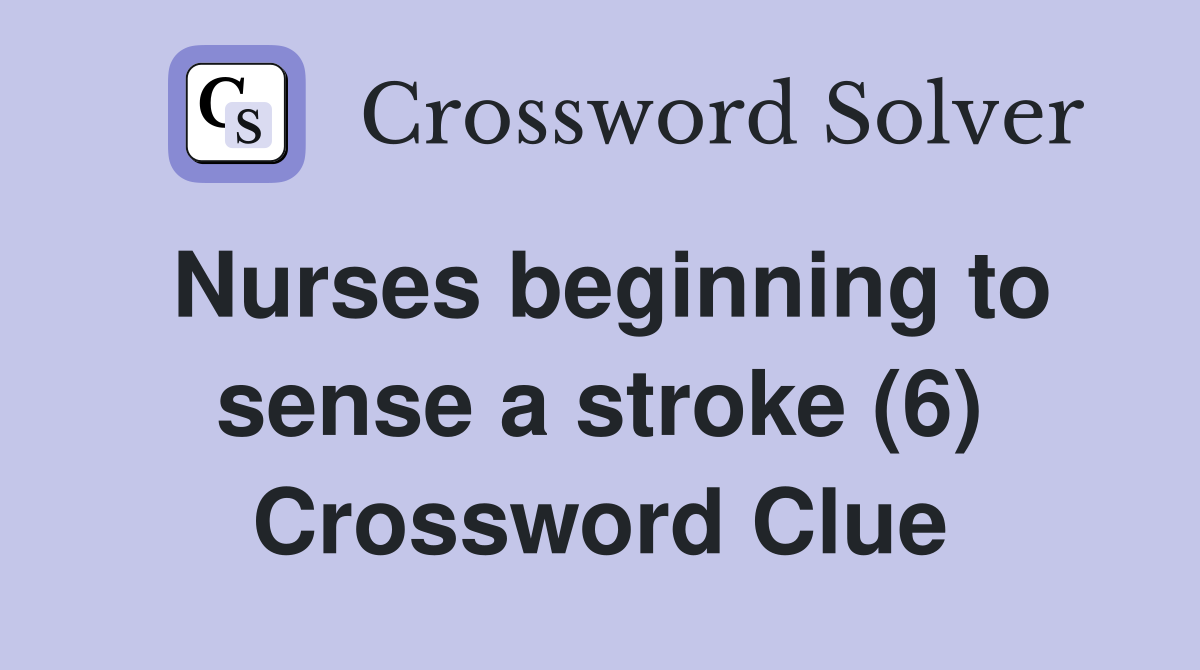 Nurses beginning to sense a stroke (6) Crossword Clue