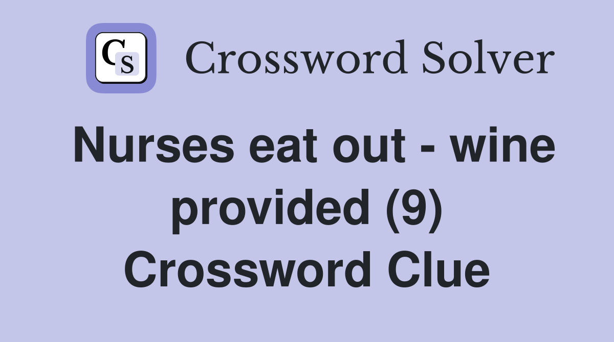 Nurses eat out - wine provided (9) Crossword Clue