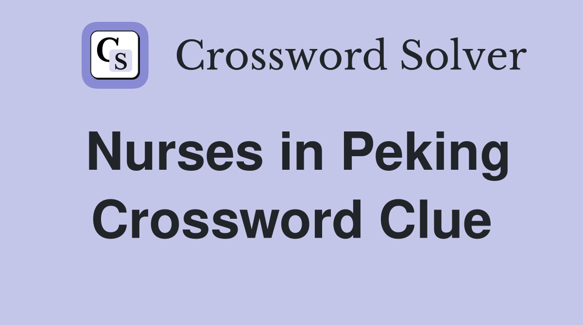 Nurses in Peking Crossword Clue