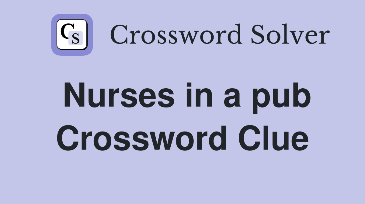 Nurses in a pub Crossword Clue