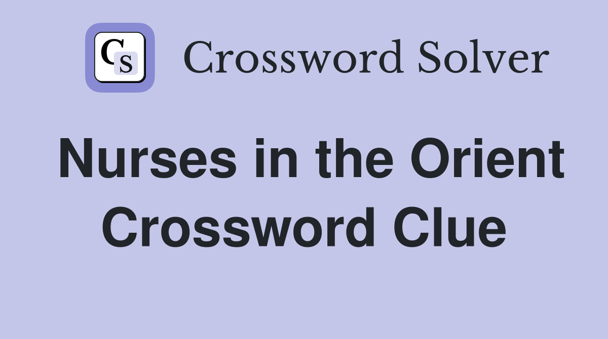 Nurses in the Orient Crossword Clue