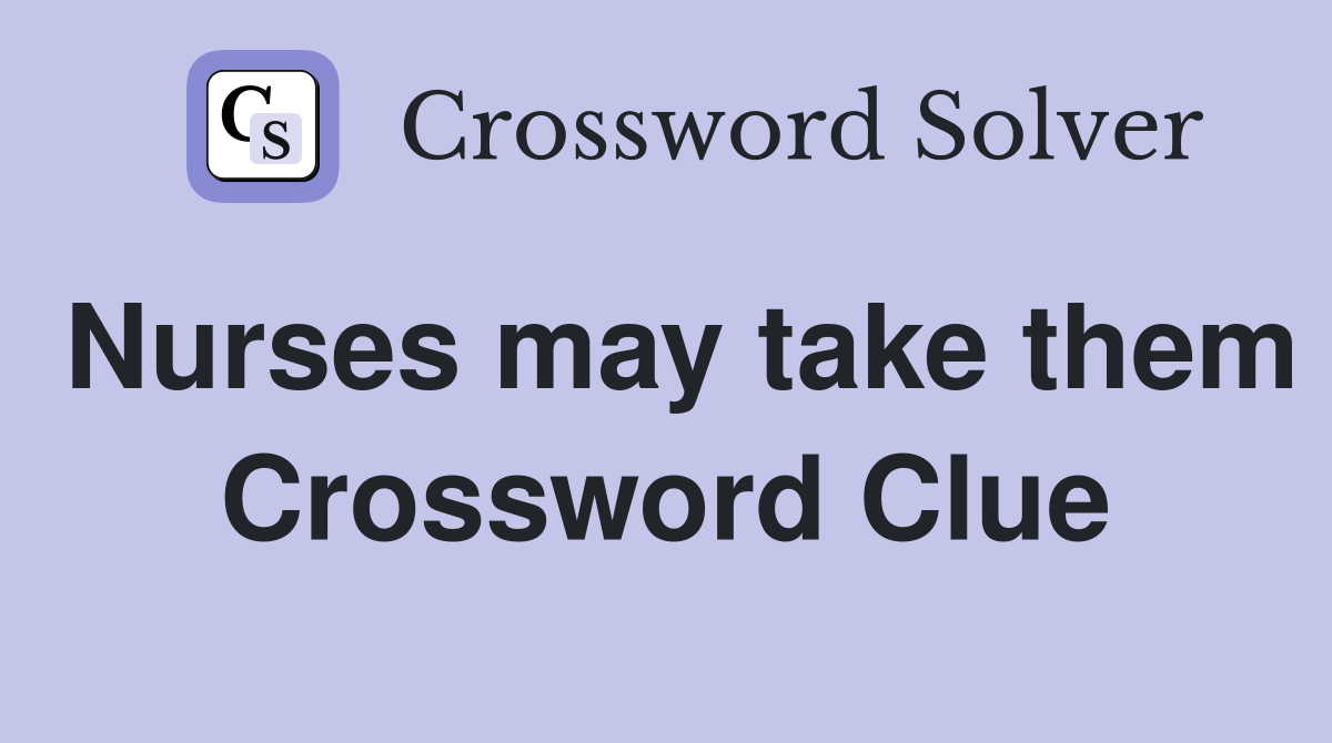 Nurses may take them Crossword Clue