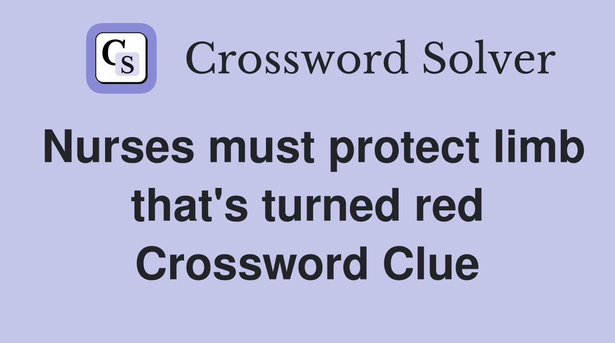 Nurses must protect limb that's turned red Crossword Clue