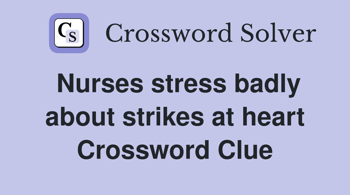 Nurses stress badly about strikes at heart Crossword Clue
