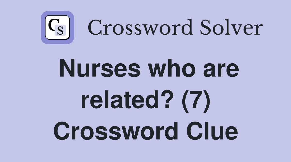 Nurses who are related? (7) Crossword Clue