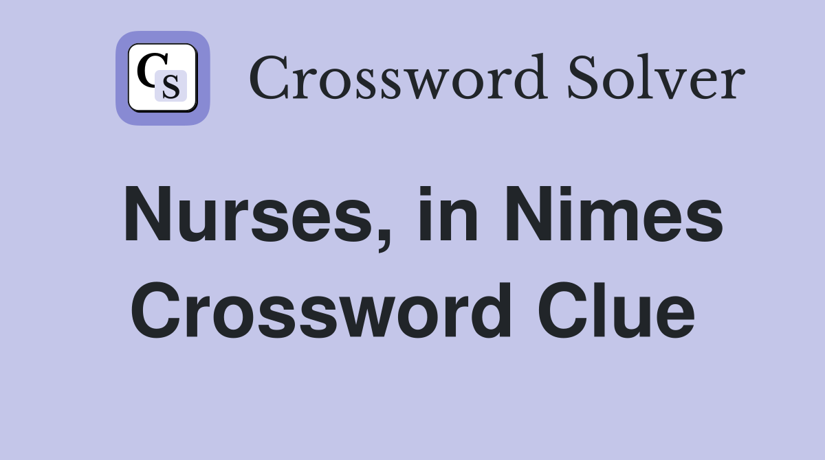 Nurses, in Nimes Crossword Clue