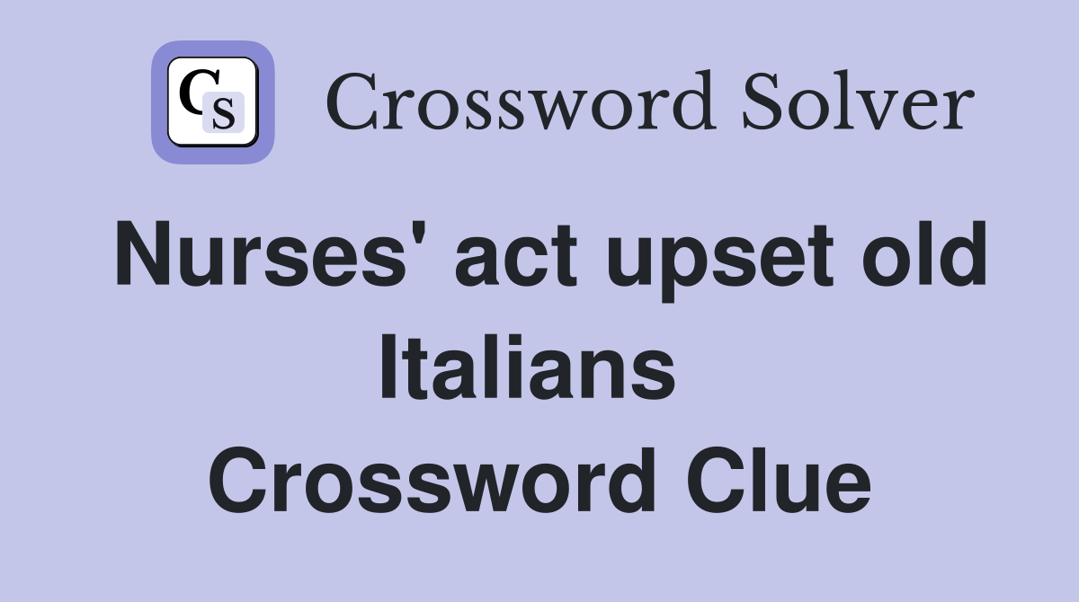 Nurses' act upset old Italians  Crossword Clue