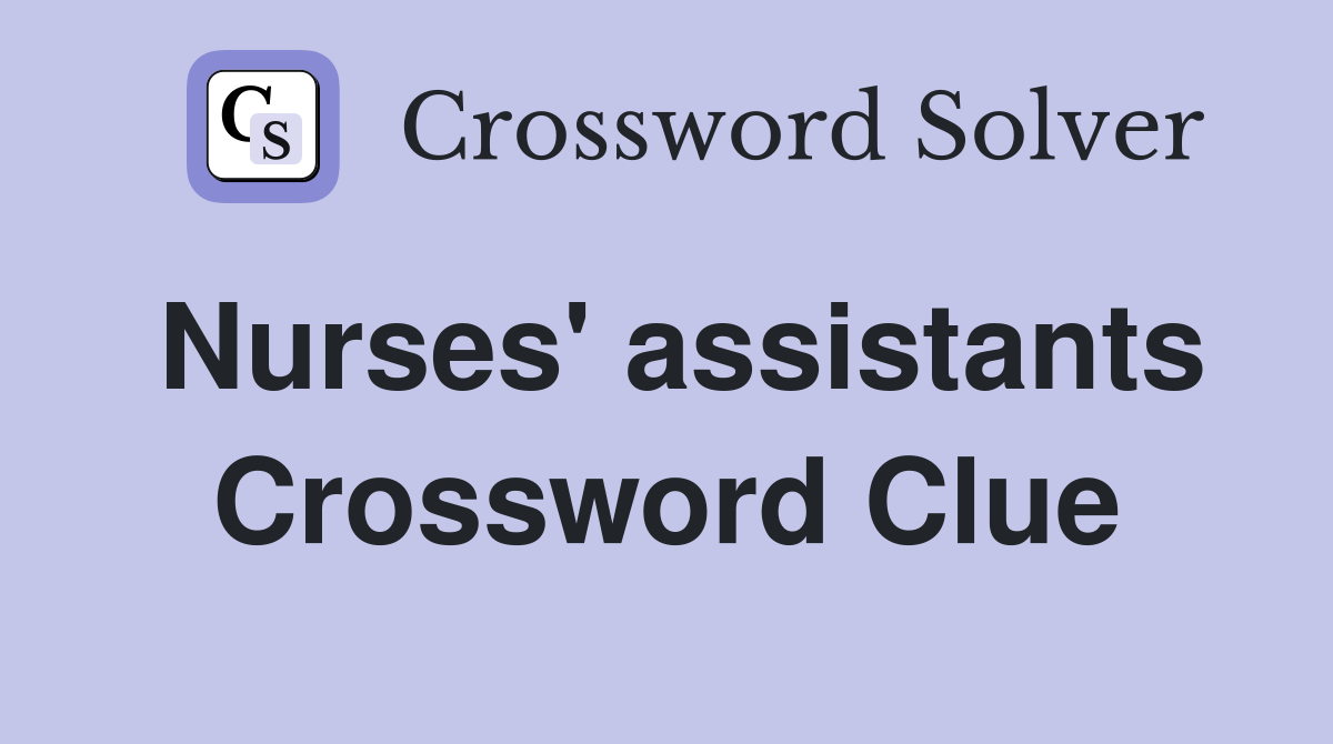 Nurses' assistants Crossword Clue