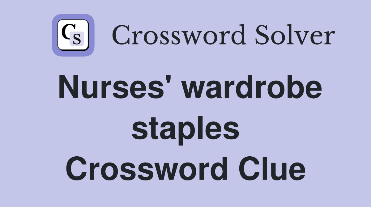 Nurses' wardrobe staples Crossword Clue