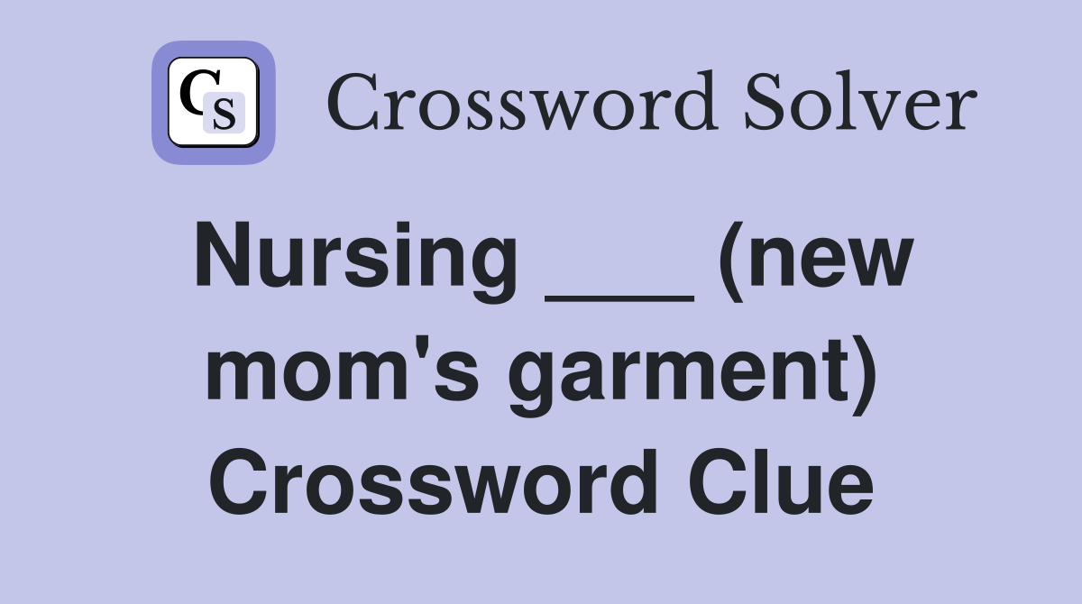 Nursing ___ (new mom's garment) Crossword Clue