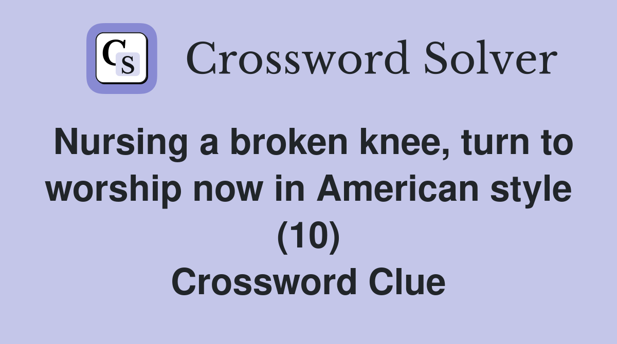 Nursing a broken knee, turn to worship now in American style (10) Crossword Clue