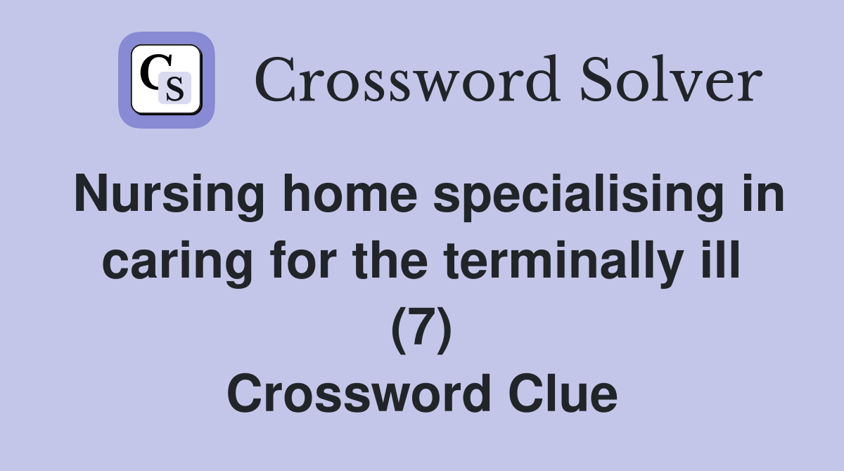 Nursing home specialising in caring for the terminally ill (7) Crossword Clue