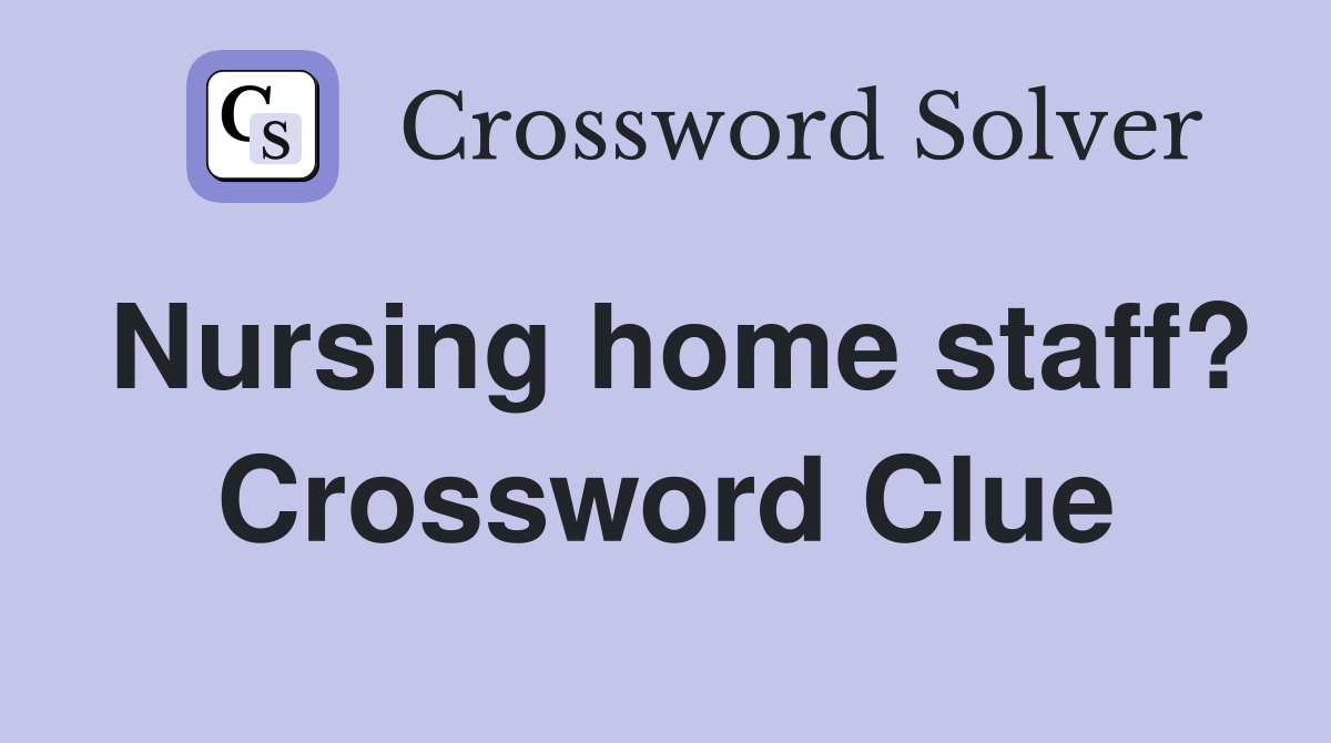 Nursing home staff? Crossword Clue