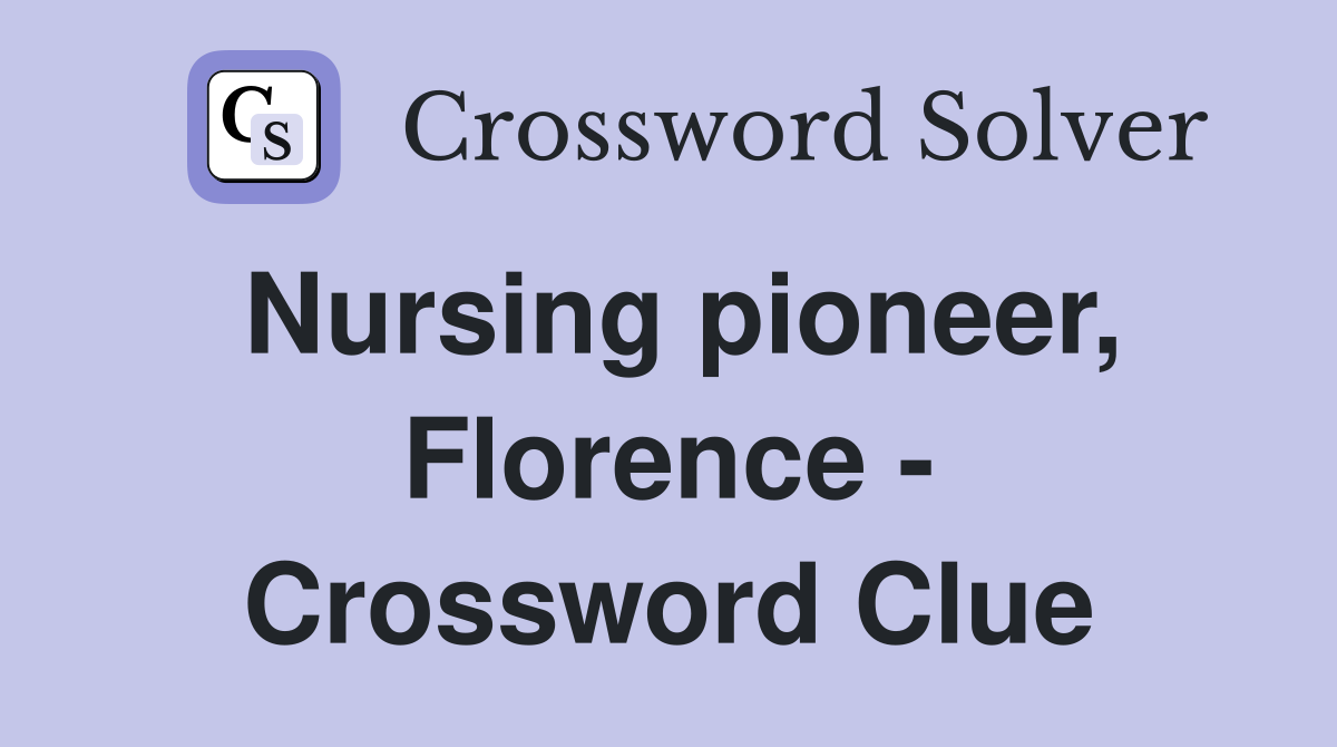 Nursing pioneer, Florence - Crossword Clue
