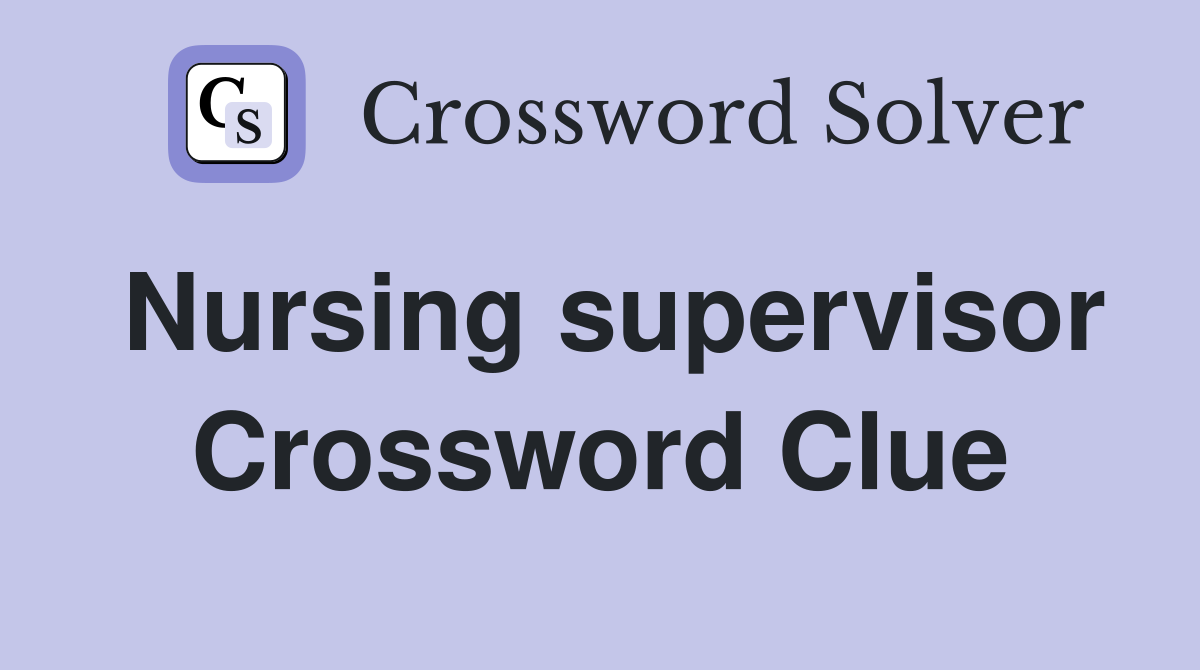 Nursing supervisor Crossword Clue