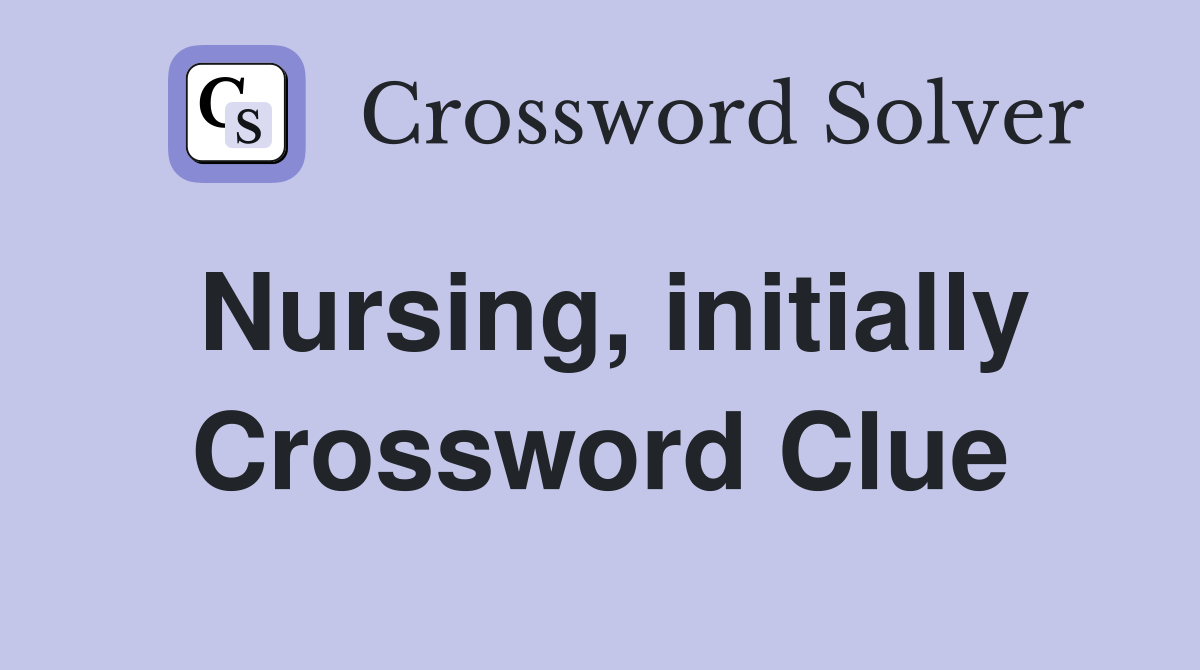Nursing, initially Crossword Clue