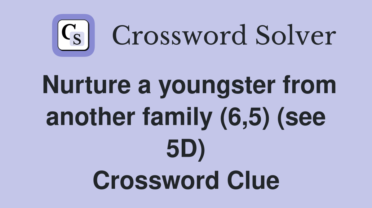 Nurture a youngster from another family (6,5) (see 5D) Crossword Clue