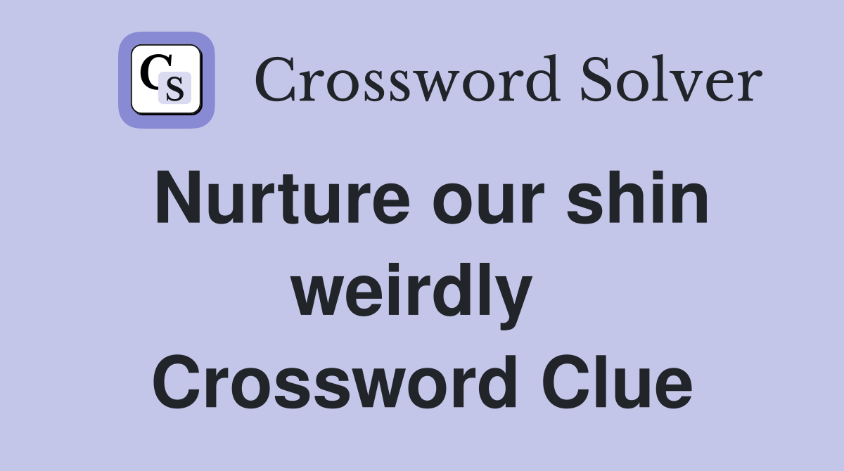 Nurture our shin weirdly  Crossword Clue