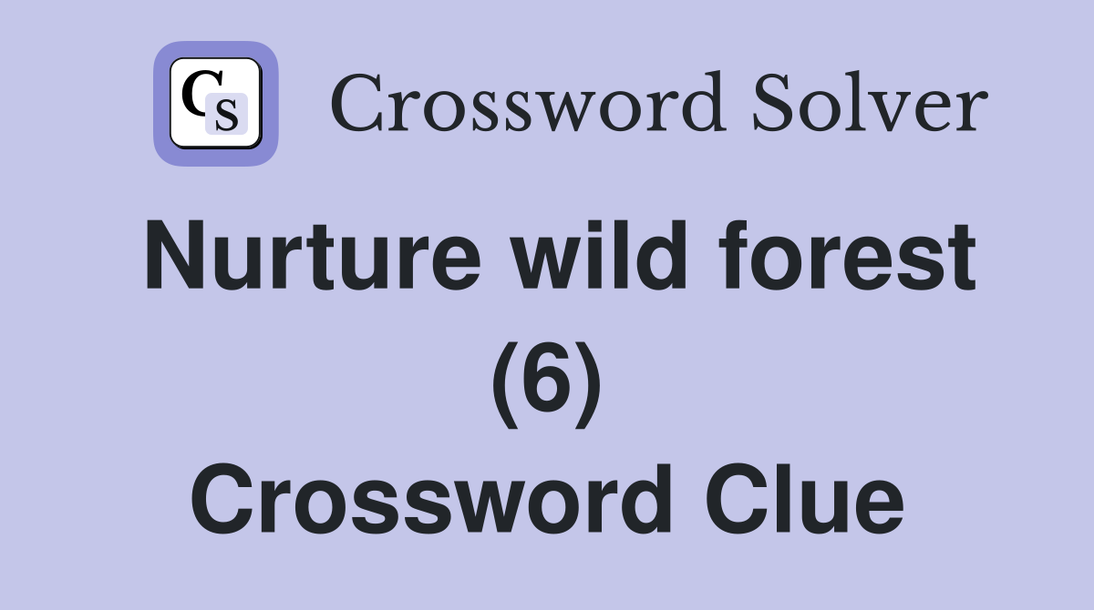 Nurture wild forest (6) Crossword Clue