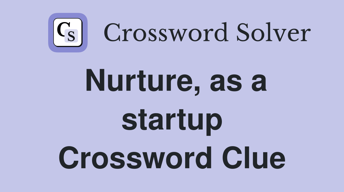 Nurture, as a startup Crossword Clue