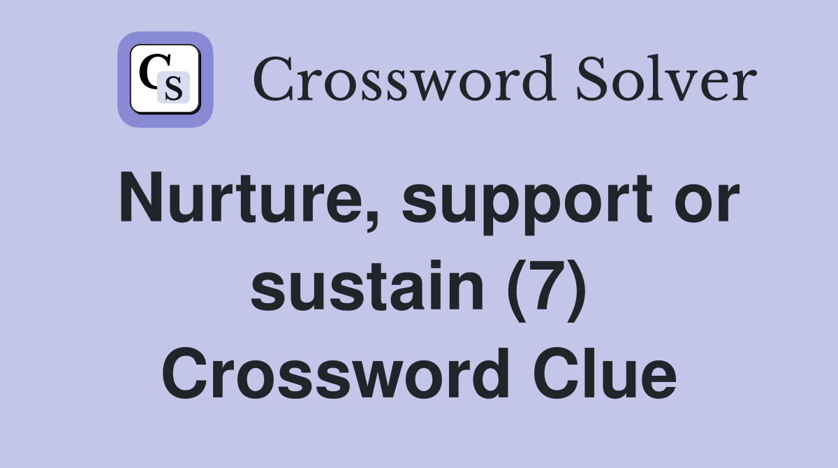Nurture, support or sustain (7) Crossword Clue