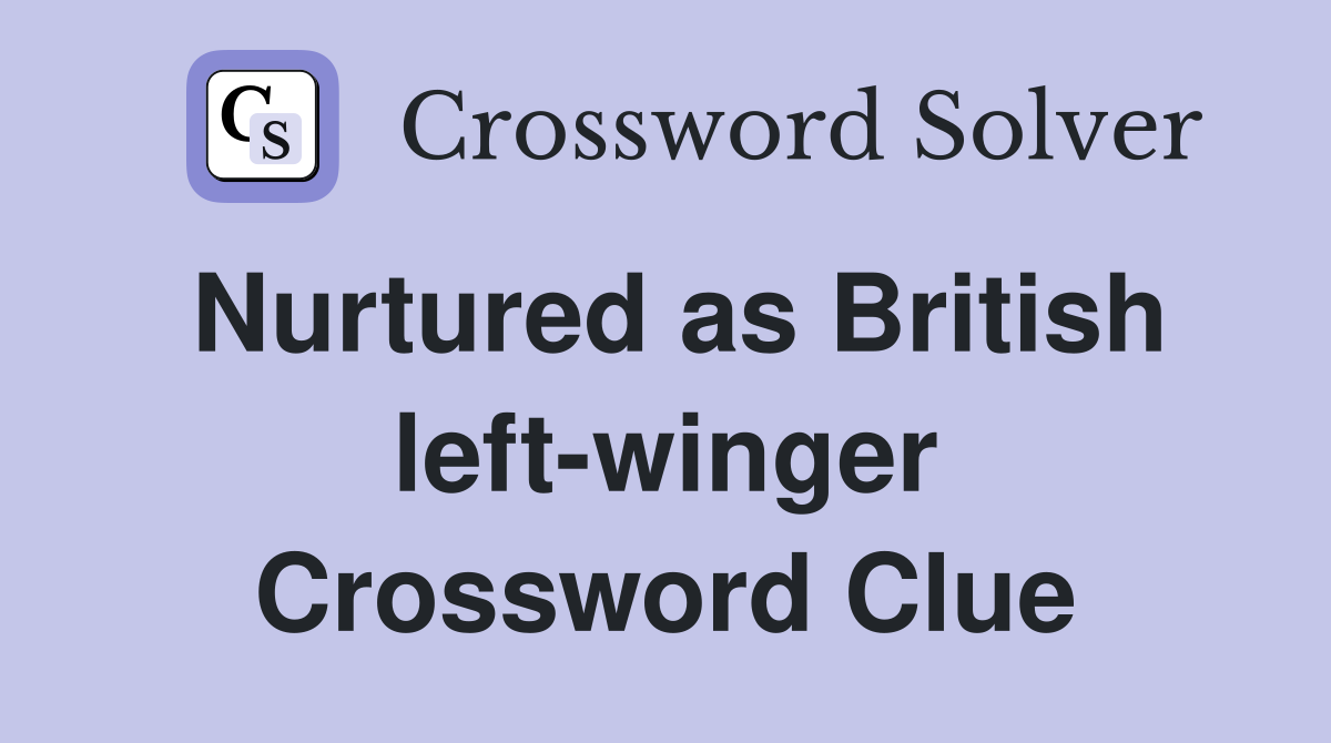 Nurtured as British left-winger Crossword Clue
