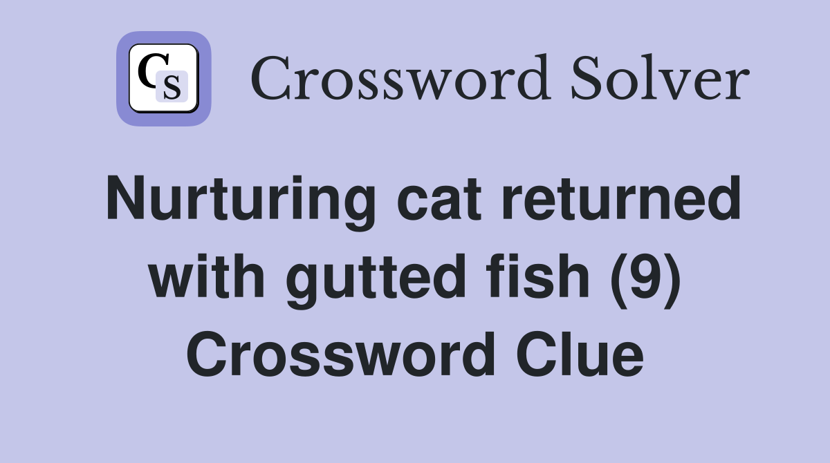 Nurturing cat returned with gutted fish (9) Crossword Clue