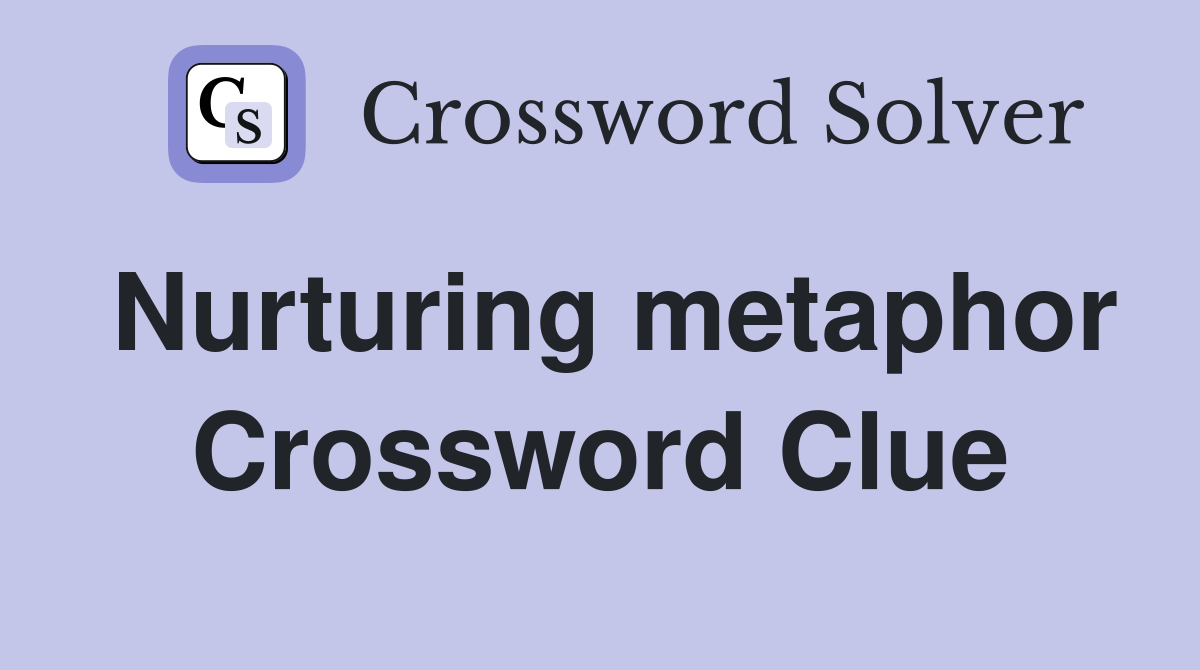 Nurturing metaphor Crossword Clue