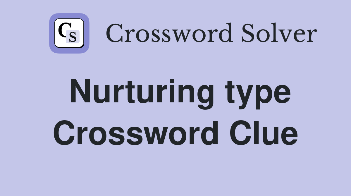 Nurturing type Crossword Clue