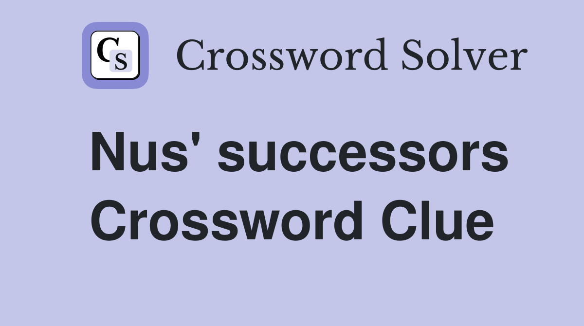 Nus' successors Crossword Clue