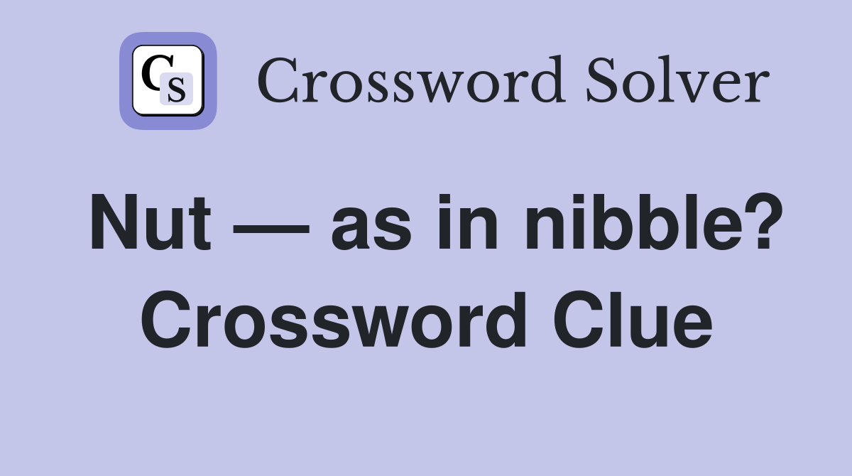 Nut — as in nibble? Crossword Clue
