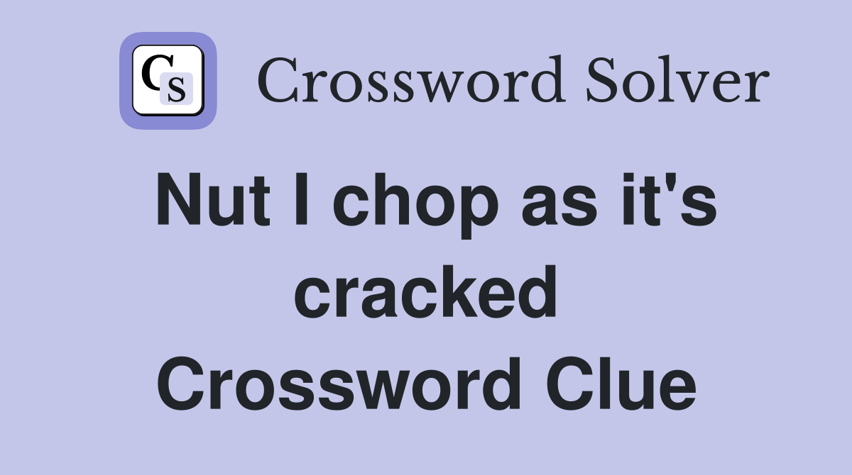 Nut I chop as it's cracked Crossword Clue