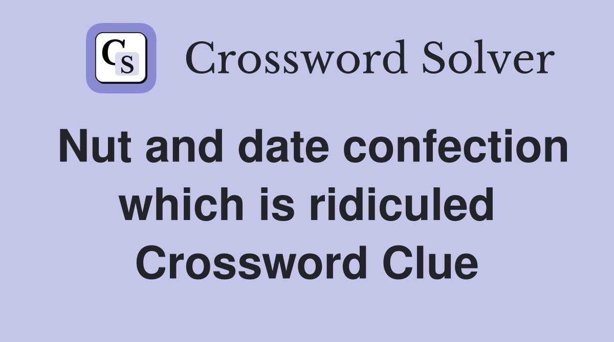 Nut and date confection which is ridiculed Crossword Clue