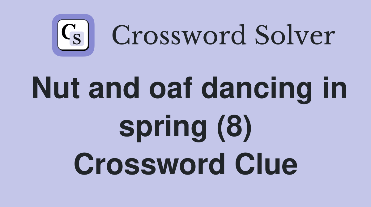 Nut and oaf dancing in spring (8) Crossword Clue