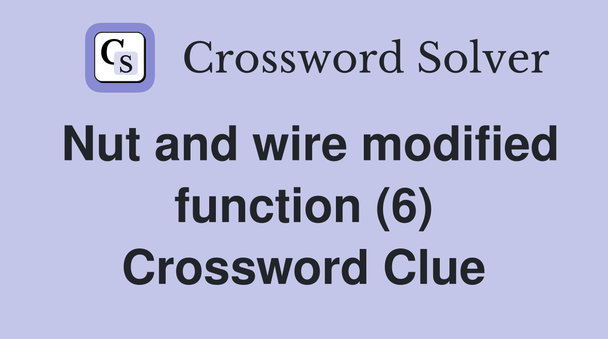 Nut and wire modified function (6) Crossword Clue