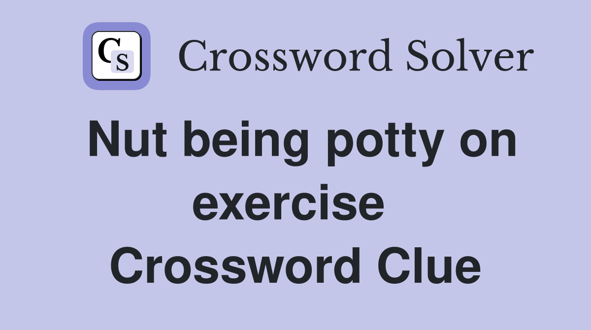 Nut being potty on exercise  Crossword Clue