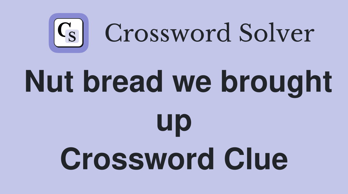 Nut bread we brought up Crossword Clue