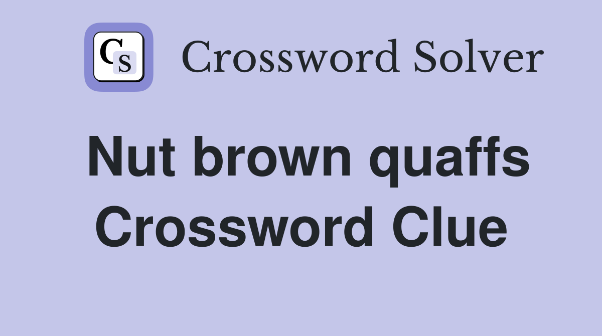 Nut brown quaffs Crossword Clue
