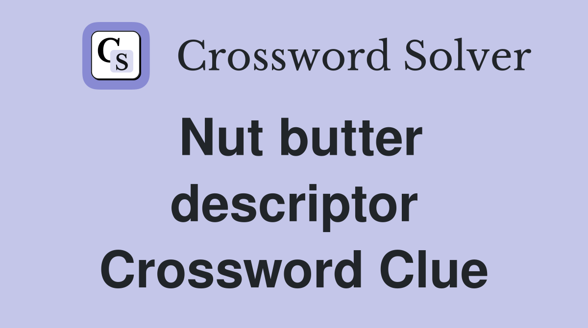 Nut butter descriptor Crossword Clue