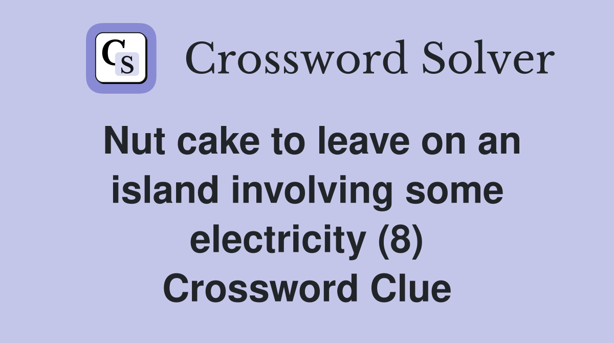 Nut cake to leave on an island involving some electricity (8) Crossword Clue