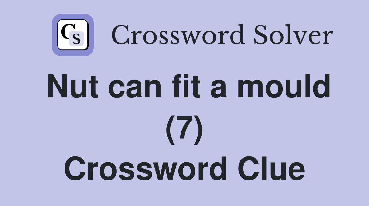 Nut can fit a mould (7) Crossword Clue