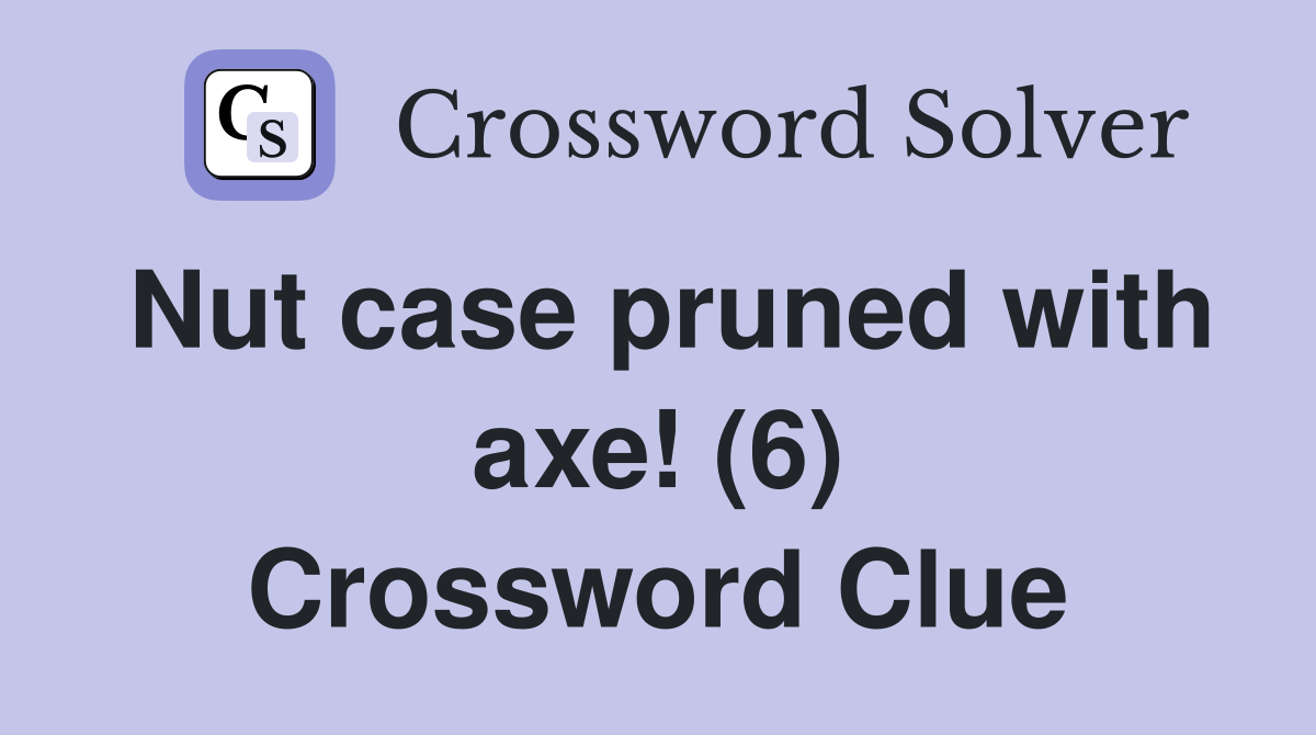 Nut case pruned with axe! (6) Crossword Clue